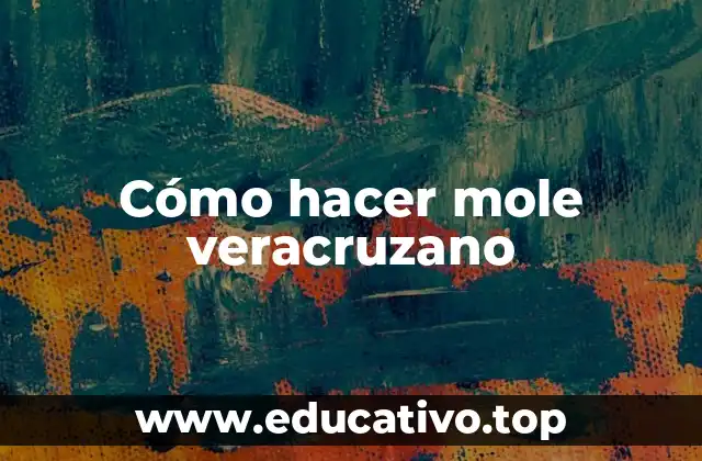 Cómo hacer mole veracruzano