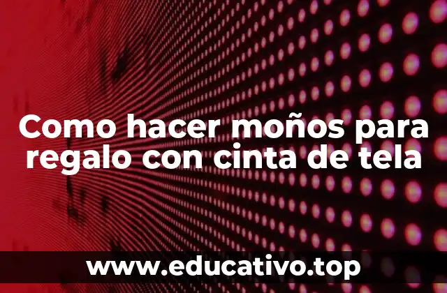 Como hacer moños para regalo con cinta de tela