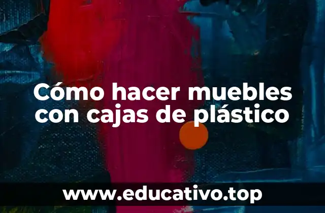 Cómo hacer muebles con cajas de plástico