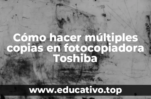 Cómo hacer múltiples copias en fotocopiadora Toshiba