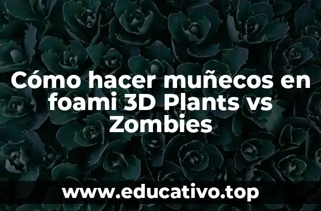 Cómo hacer muñecos en foami 3D Plants vs Zombies