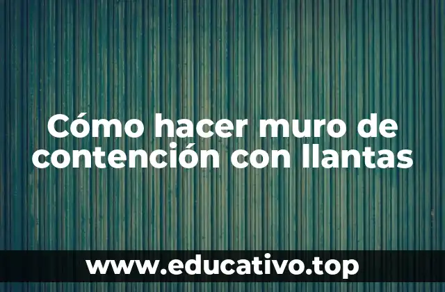 Cómo hacer muro de contención con llantas