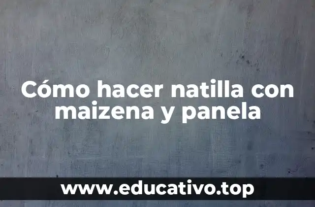 Cómo hacer natilla con maizena y panela