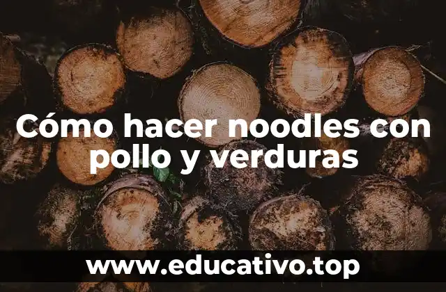 Cómo hacer noodles con pollo y verduras
