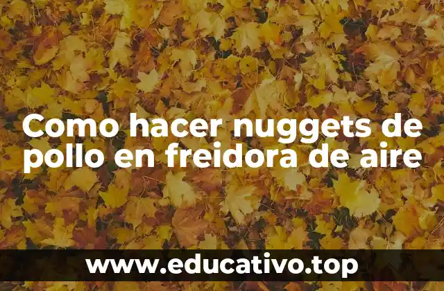 Como hacer nuggets de pollo en freidora de aire