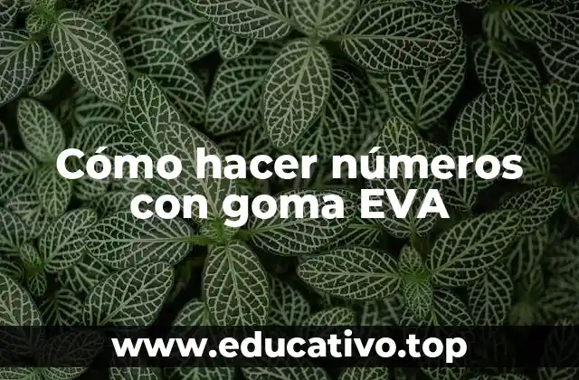Cómo hacer números con goma EVA