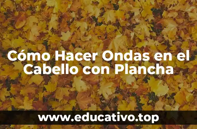 Cómo Hacer Ondas en el Cabello con Plancha