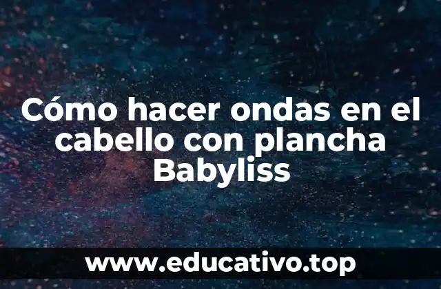 Cómo hacer ondas en el cabello con plancha Babyliss