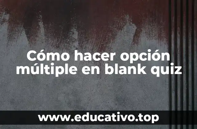 Cómo hacer opción múltiple en blank quiz