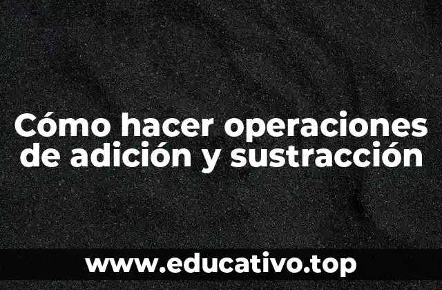 Cómo hacer operaciones de adición y sustracción