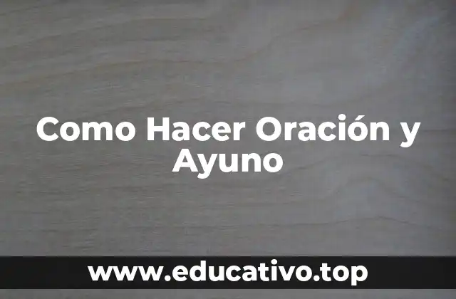 Como Hacer Oración y Ayuno