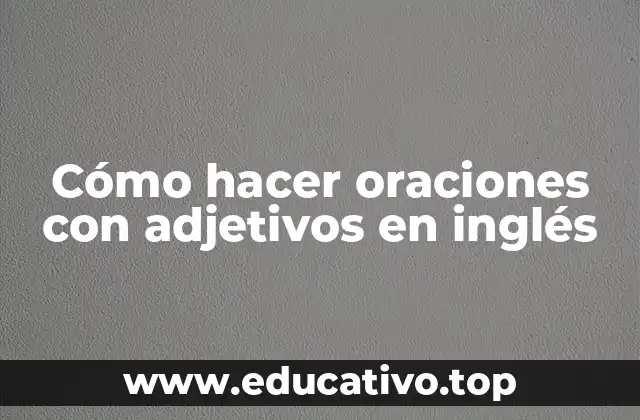 Cómo hacer oraciones con adjetivos en inglés