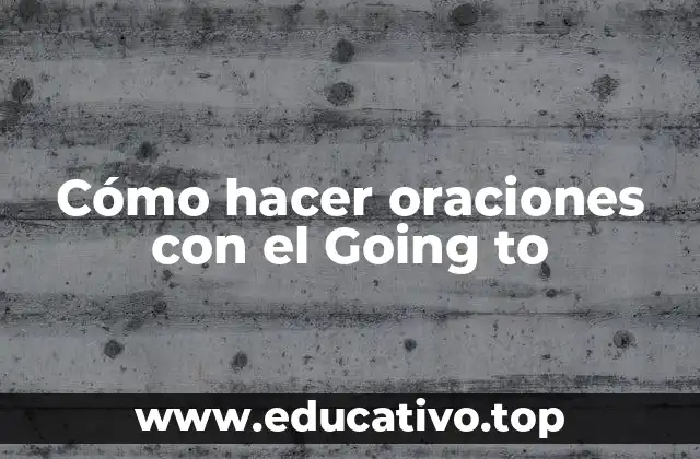 Cómo hacer oraciones con el Going to