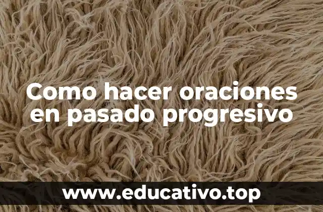 Como hacer oraciones en pasado progresivo