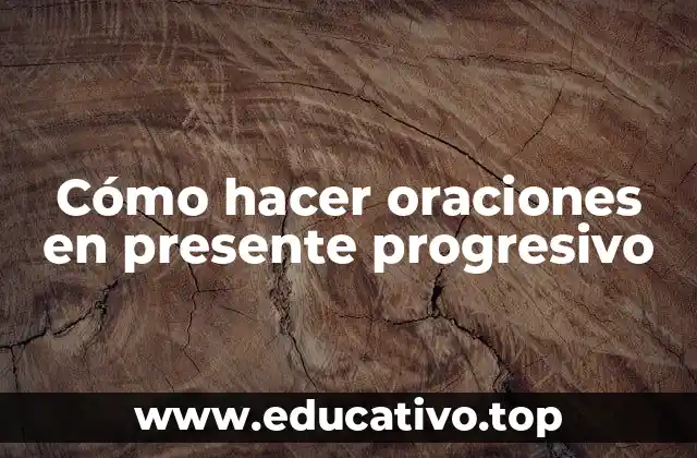 Cómo hacer oraciones en presente progresivo