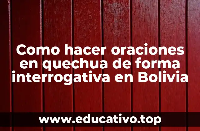 Como hacer oraciones en quechua de forma interrogativa en Bolivia