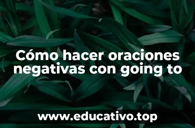 Cómo hacer oraciones negativas con going to