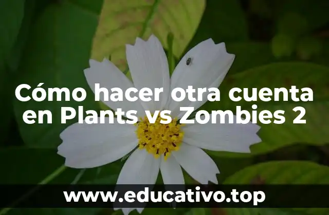 Cómo hacer otra cuenta en Plants vs Zombies 2