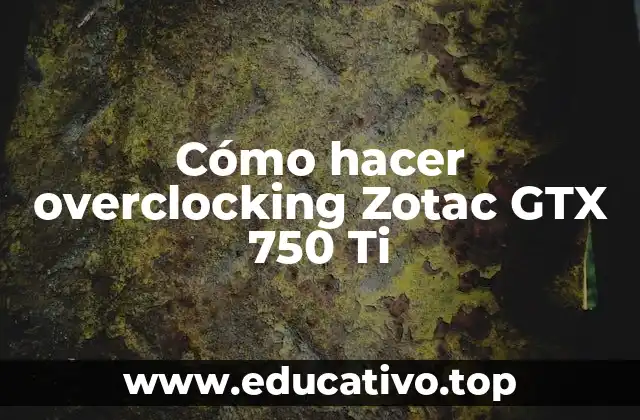 Cómo hacer overclocking Zotac GTX 750 Ti