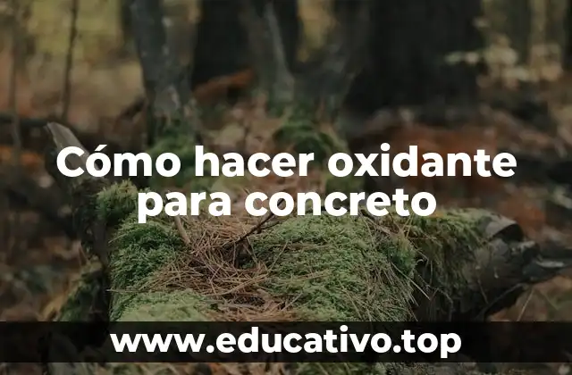 Cómo hacer oxidante para concreto
