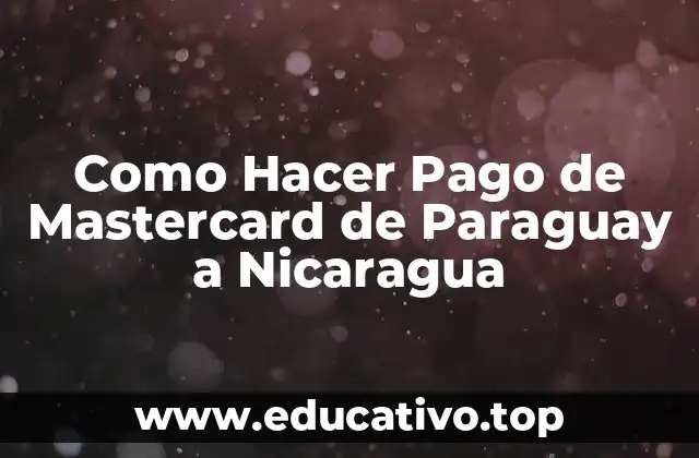 Como Hacer Pago de Mastercard de Paraguay a Nicaragua