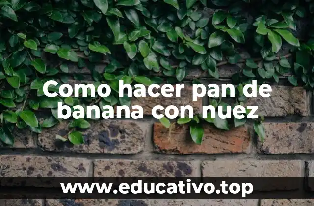 Como hacer pan de banana con nuez