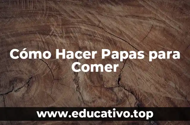 Cómo Hacer Papas para Comer