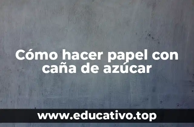 Cómo hacer papel con caña de azúcar
