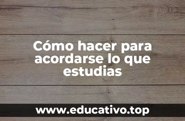 Cómo hacer para acordarse lo que estudias