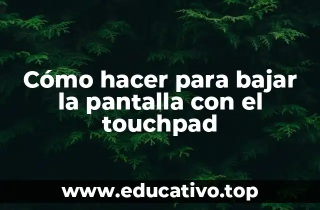 Cómo hacer para bajar la pantalla con el touchpad