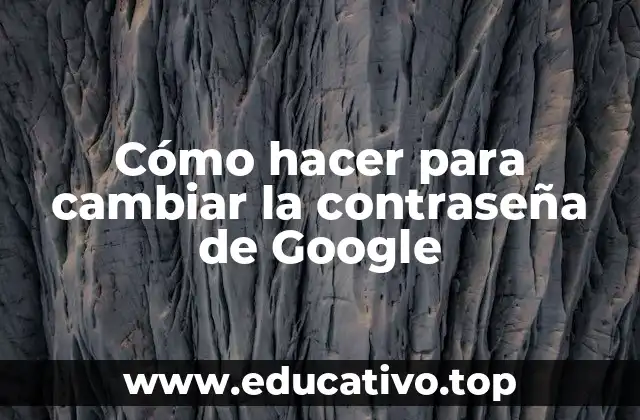 Cómo hacer para cambiar la contraseña de Google