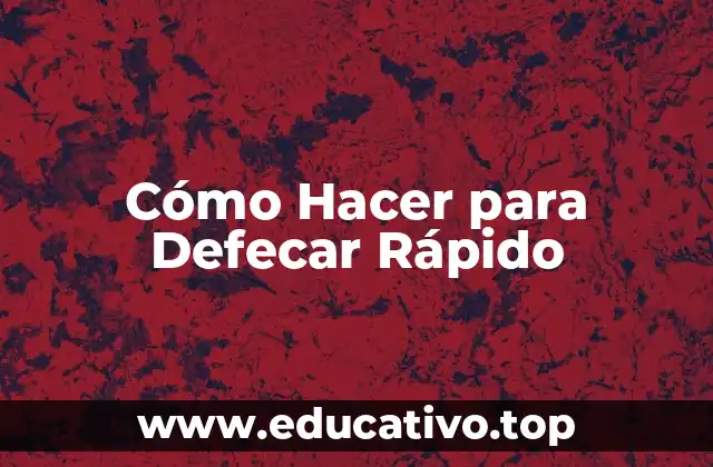 Cómo Hacer para Defecar Rápido