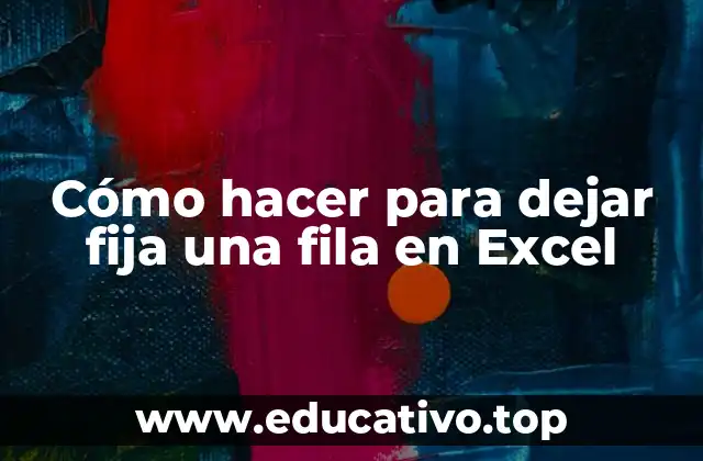 Cómo hacer para dejar fija una fila en Excel