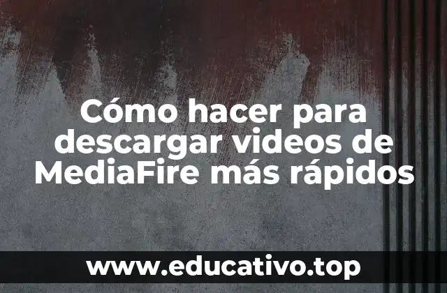 Cómo hacer para descargar videos de MediaFire más rápidos