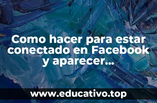 Como hacer para estar conectado en Facebook y aparecer desconectado