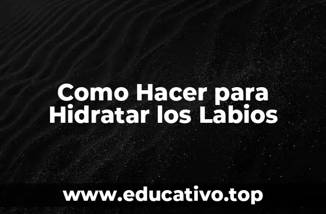 Como Hacer para Hidratar los Labios
