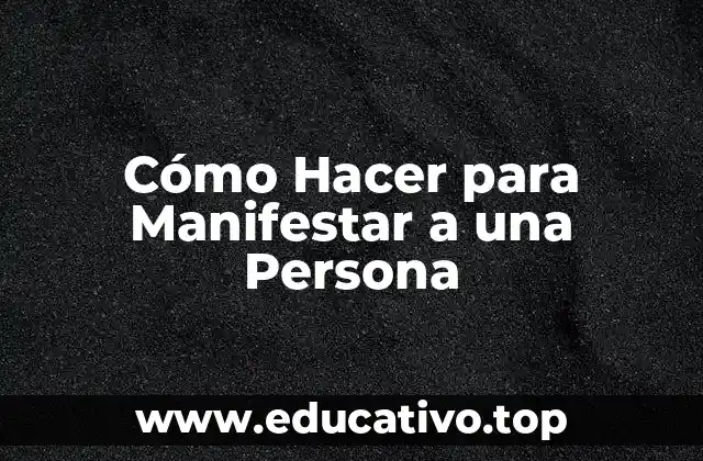 Cómo Hacer para Manifestar a una Persona