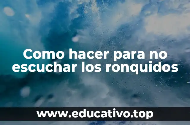 Como hacer para no escuchar los ronquidos