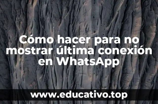 Cómo hacer para no mostrar última conexión en WhatsApp