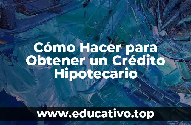 Cómo Hacer para Obtener un Crédito Hipotecario