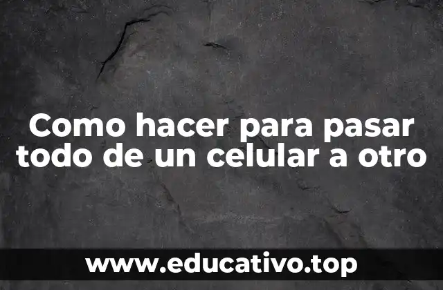 Como hacer para pasar todo de un celular a otro