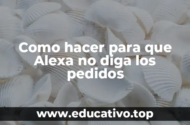 Como hacer para que Alexa no diga los pedidos