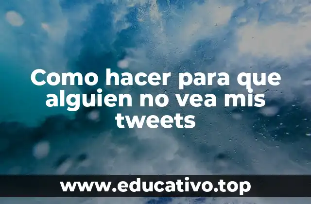 Como hacer para que alguien no vea mis tweets