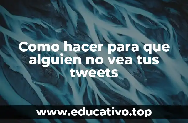 Como hacer para que alguien no vea tus tweets