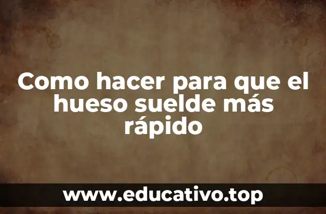 Como hacer para que el hueso suelde más rápido
