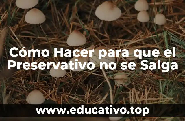 Cómo Hacer para que el Preservativo no se Salga