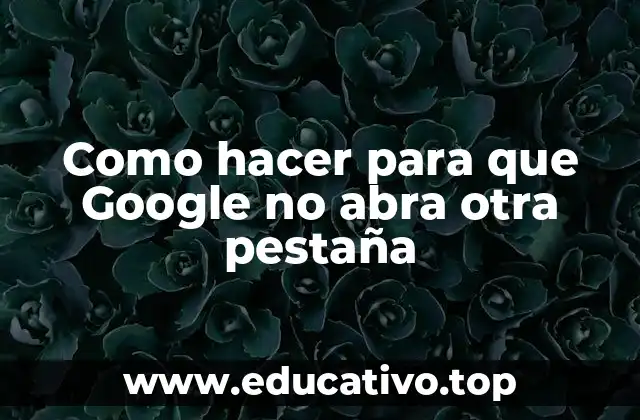 Como hacer para que Google no abra otra pestaña