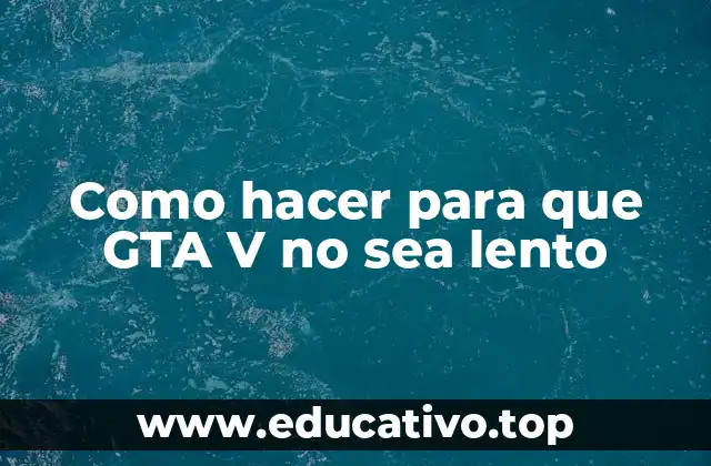 Como hacer para que GTA V no sea lento