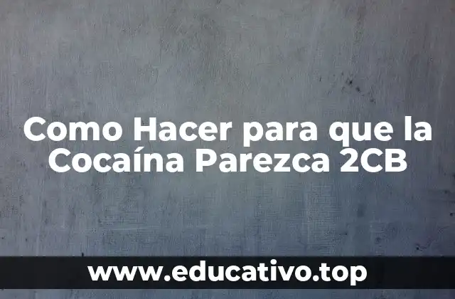 Como Hacer para que la Cocaína Parezca 2CB