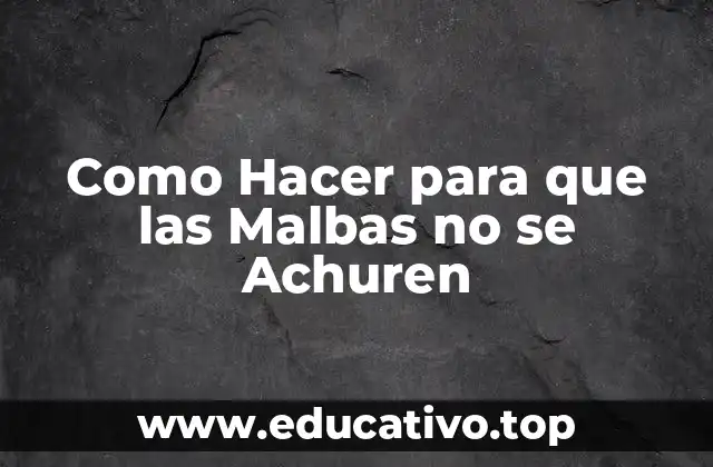 Como Hacer para que las Malbas no se Achuren